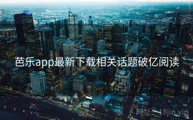 芭乐app最新下载相关话题破亿阅读