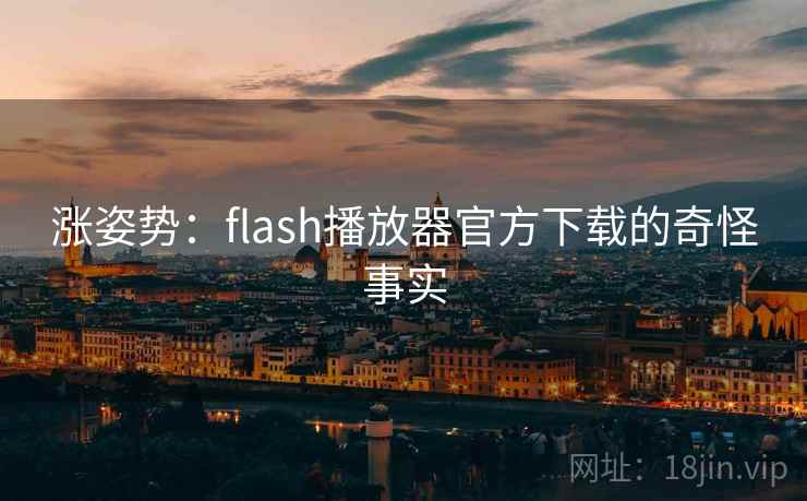 涨姿势：flash播放器官方下载的奇怪事实