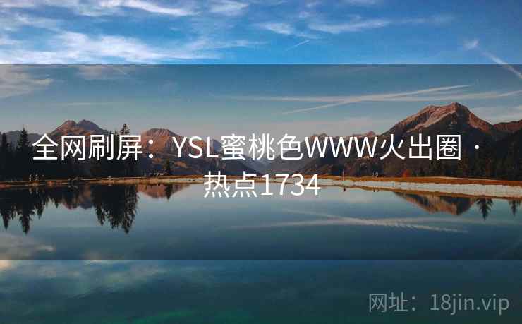 全网刷屏：YSL蜜桃色WWW火出圈 · 热点1734  第1张