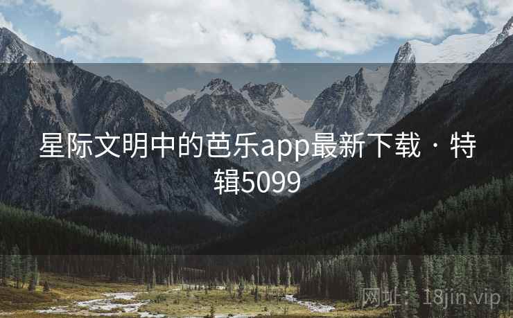 星际文明中的芭乐app最新下载 · 特辑5099 第2张 星际文明中的芭乐app最新下载 · 特辑5099 第2张